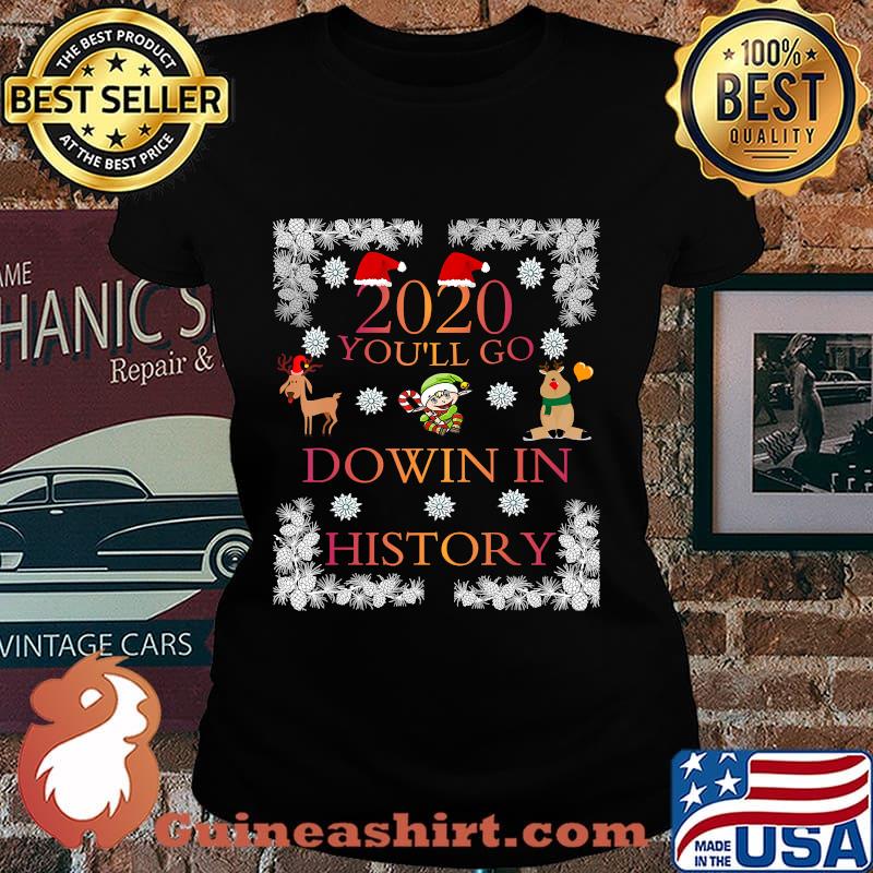 2020 You'll Go Down In History Funny Christmas Shirt Laides tee