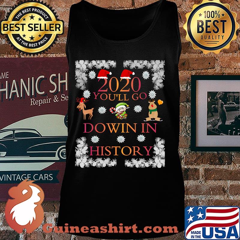 2020 You'll Go Down In History Funny Christmas Shirt Tank top