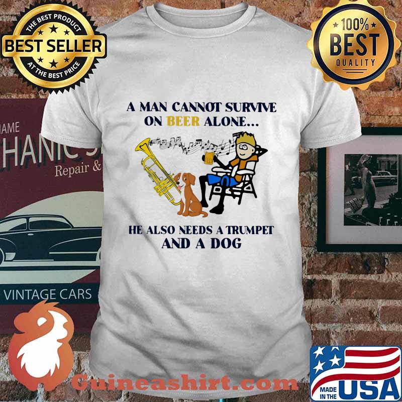 A man cannot survive on beer alone he also needs trumpet and a dog music shirt