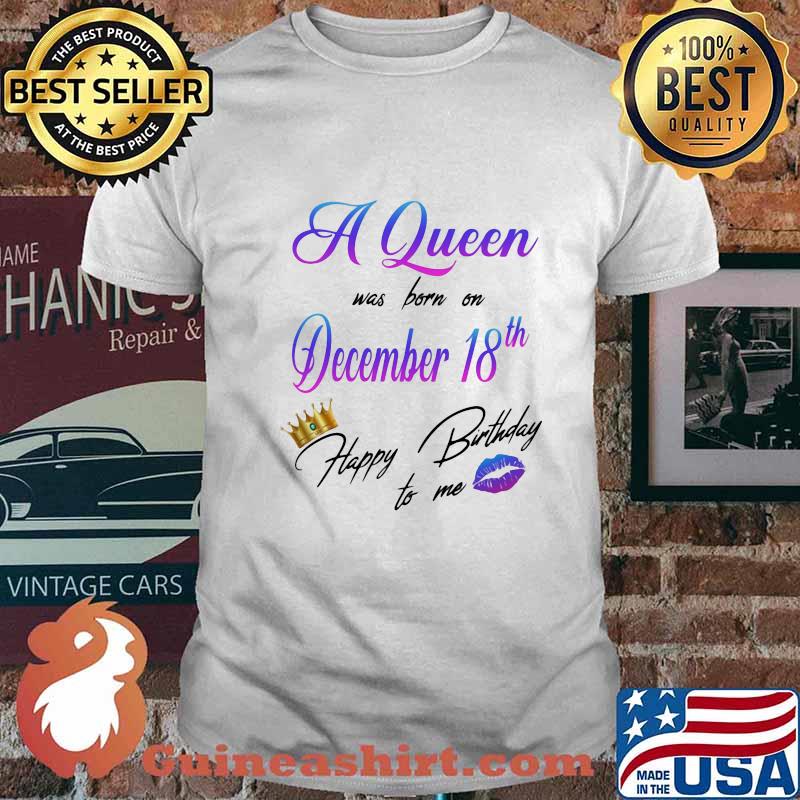 A queen was born on december 18th happy birthday to me lip crown shirt