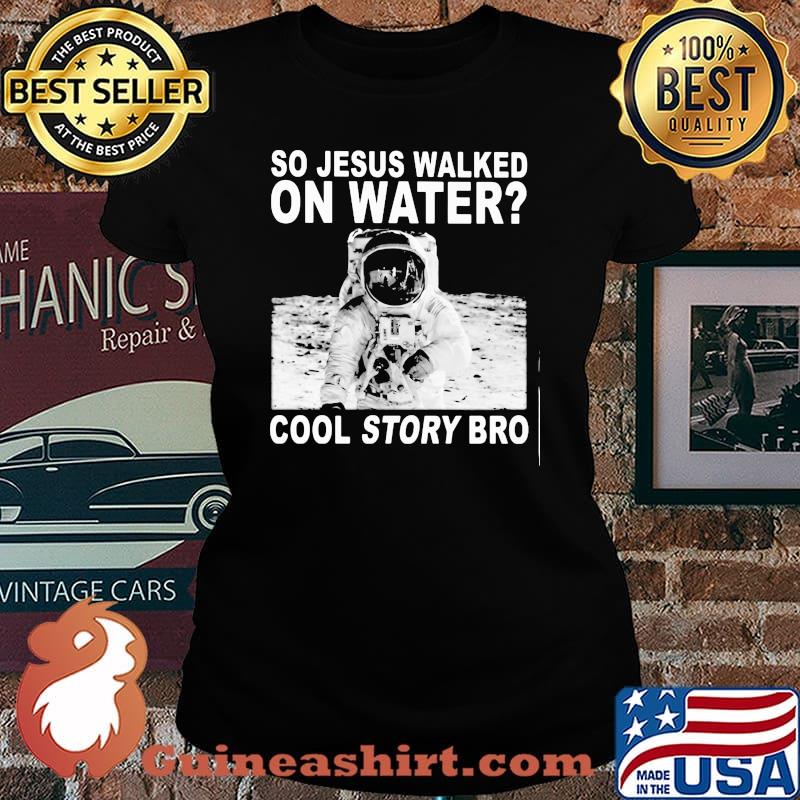 Astronaut so jesus walked on water cool story bro s Laides tee