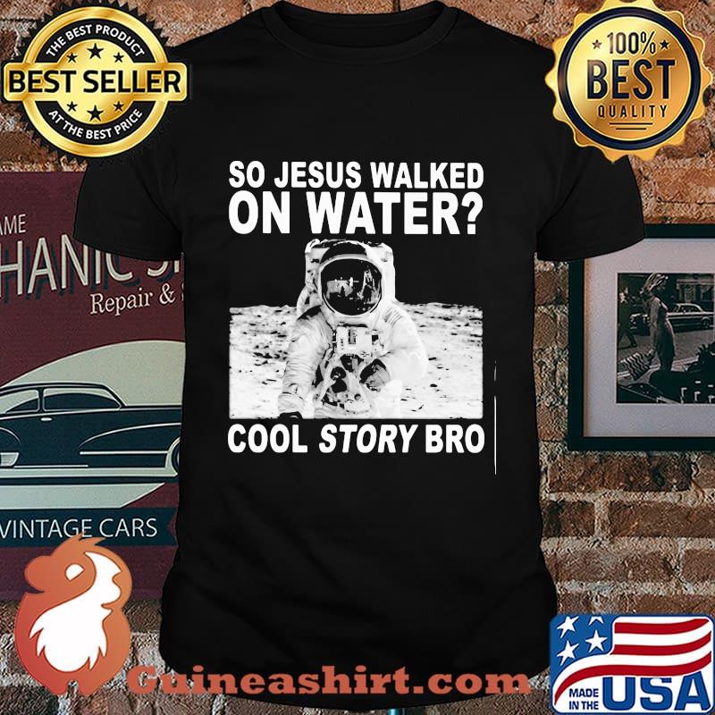 Astronaut so jesus walked on water cool story bro shirt