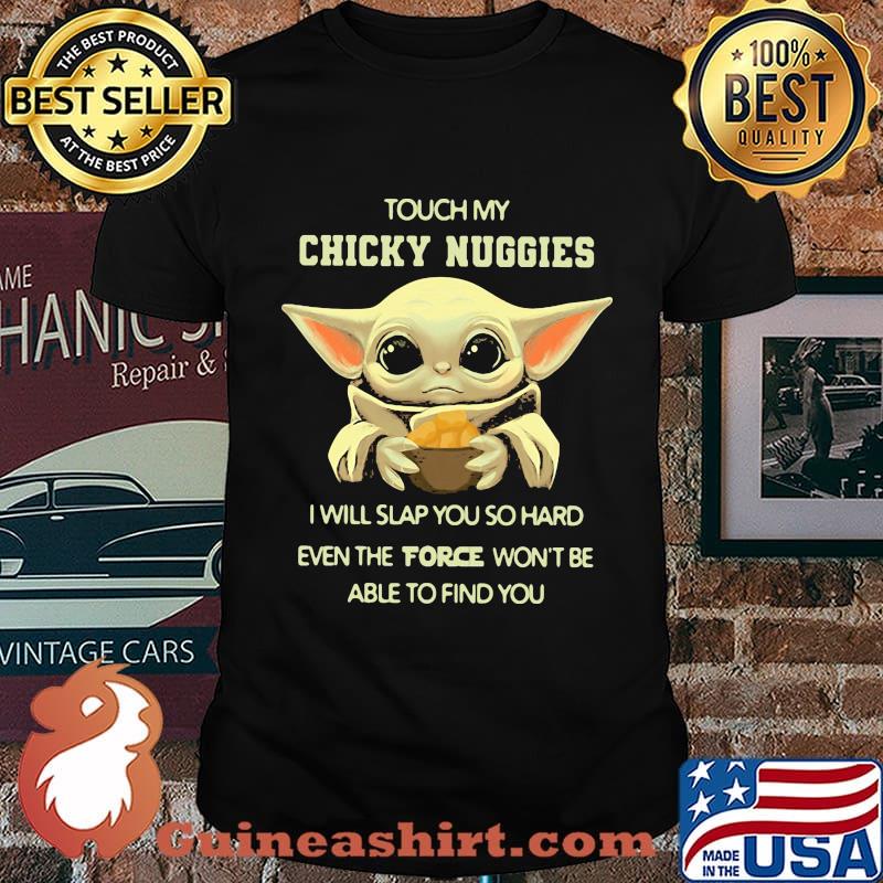 Baby yoda touch my chicky nuggies i will slap you so hard even google won't be able to find you shirt