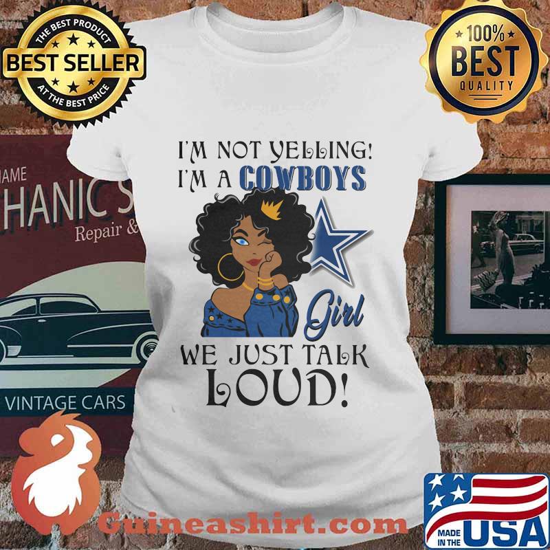 Black woman i'm not yelling i'm a dallas cowboys we just talk loud s Ladies tee