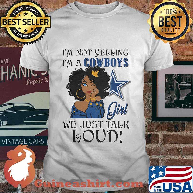 Black woman i'm not yelling i'm a dallas cowboys we just talk loud shirt