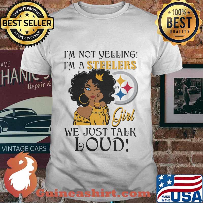 Black woman i'm not yelling i'm a steelers we just talk loud shirt