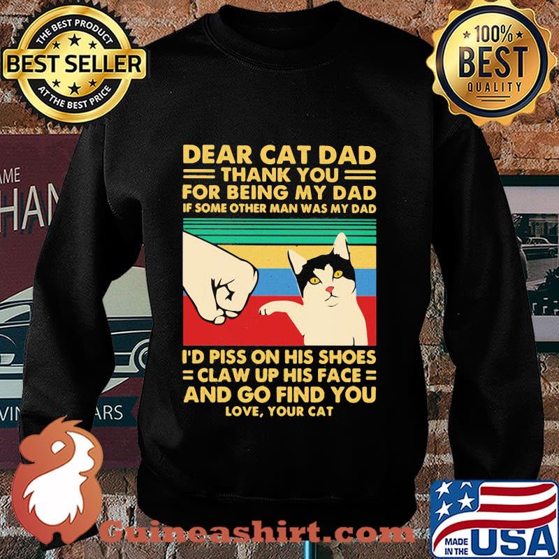 Dear cat dad thank you for being my dad if some other man was my dad i piss on his shoes claw up his face and go find you love vintage s Sweater