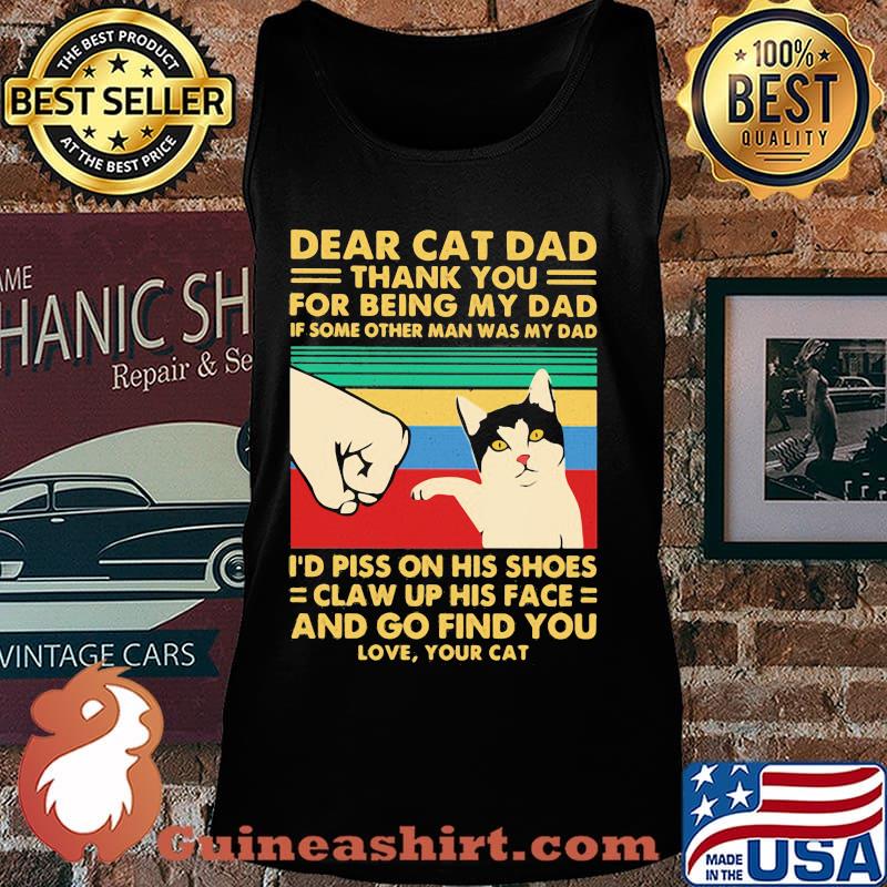 Dear cat dad thank you for being my dad if some other man was my dad i piss on his shoes claw up his face and go find you love vintage s Tank top