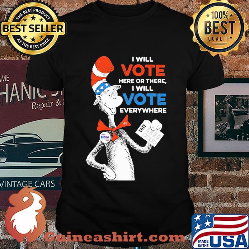 Dr seuss i will vote here or there i will vote everywhere shirt