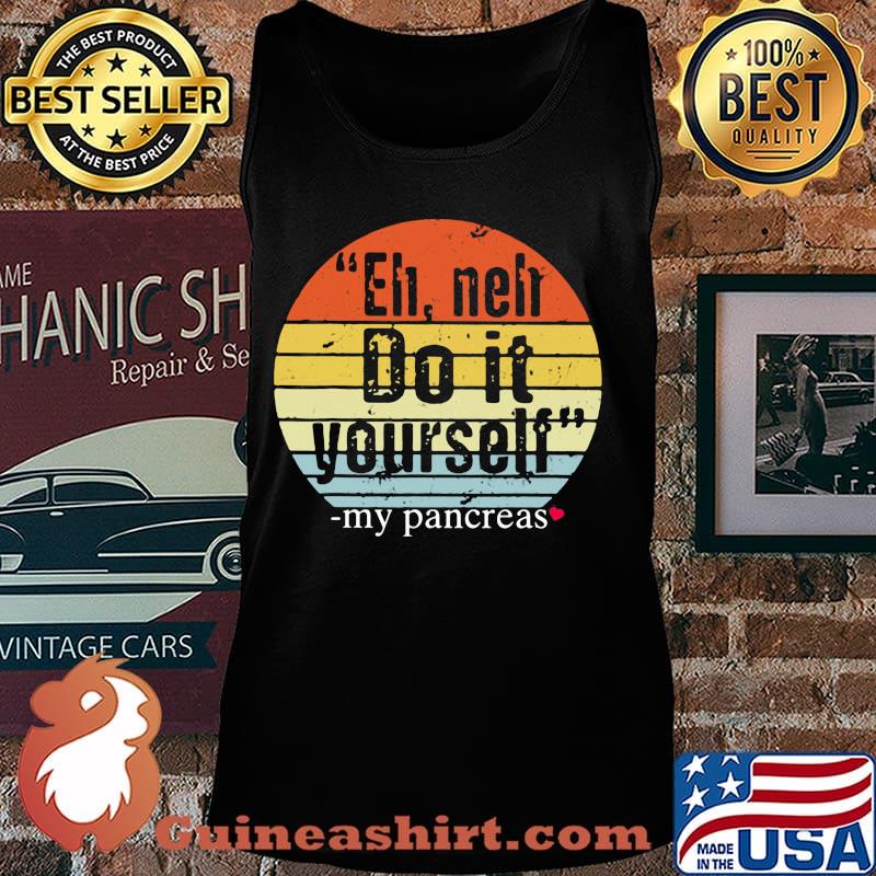 Eh neh do it yourself my pancreas vintage s Tank top