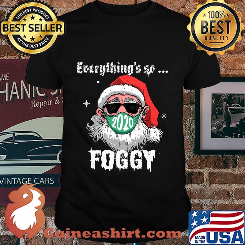 Everything's So Foggy Santa Wearing Mask 2020 Christmas Shirt