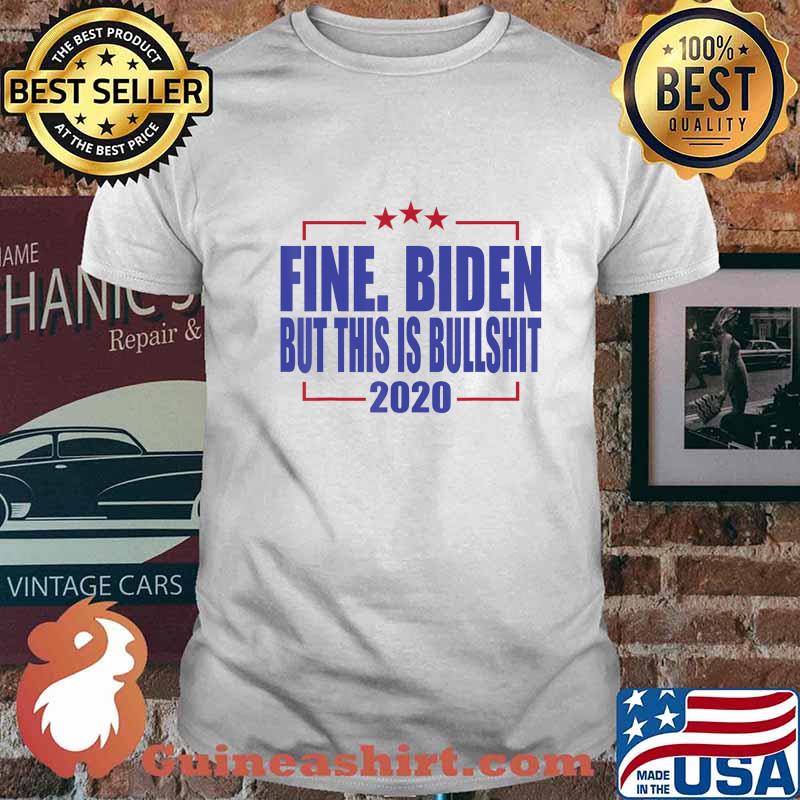 Fine. Biden But This Is Bullshit 2020 Election Political Pun T-Shirt