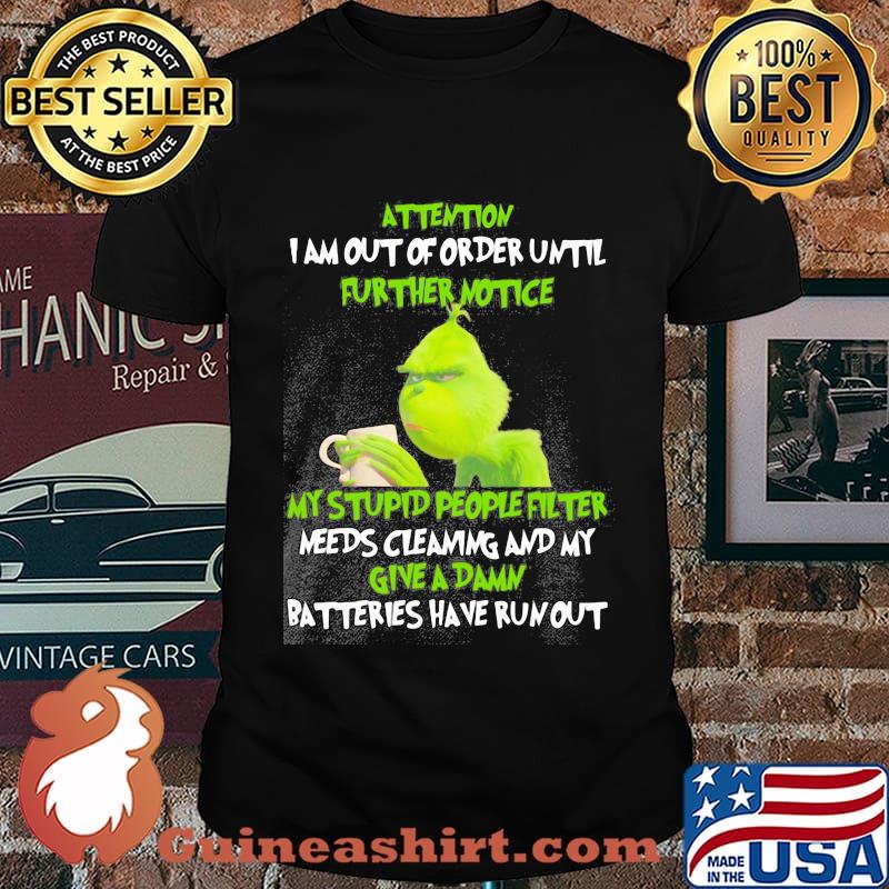 Grinch attention i am out of order until further notice my stupid people filter needs cleaning and my give a damn batteries have run out shirt