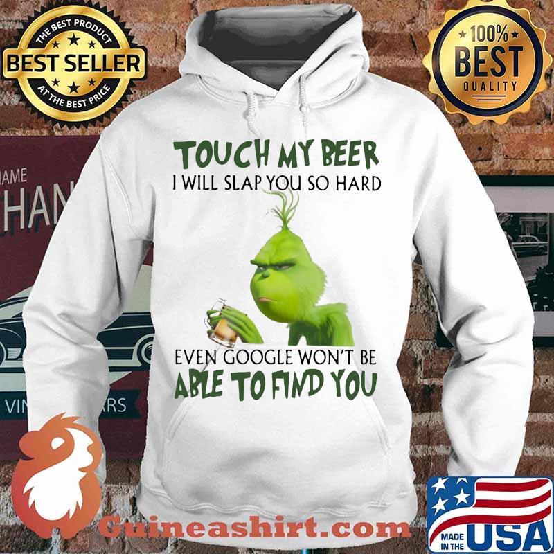 Grinch touch my beer i will slap so hard even google won't be able to find you s Hoodie