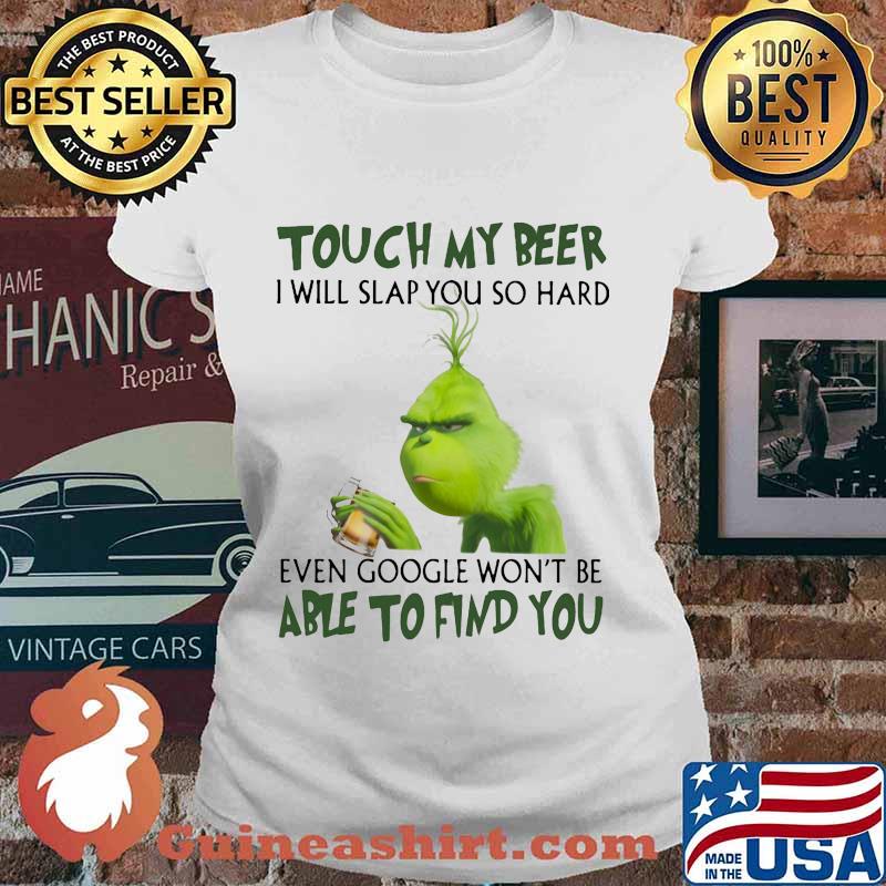 Grinch touch my beer i will slap so hard even google won't be able to find you s Ladies tee