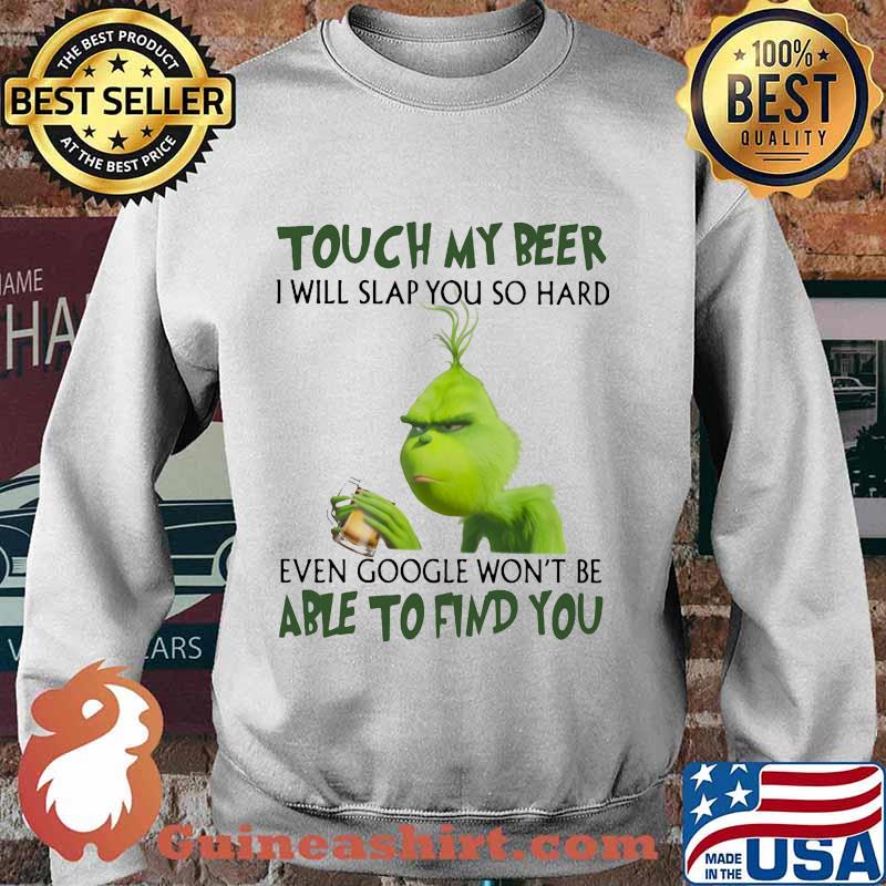 Grinch touch my beer i will slap so hard even google won't be able to find you s Sweater