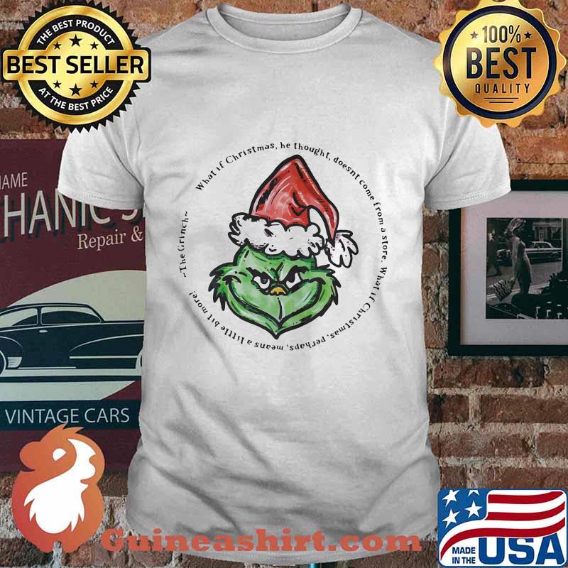 Grinch what if christmas he thought doesn't come from a store shirt
