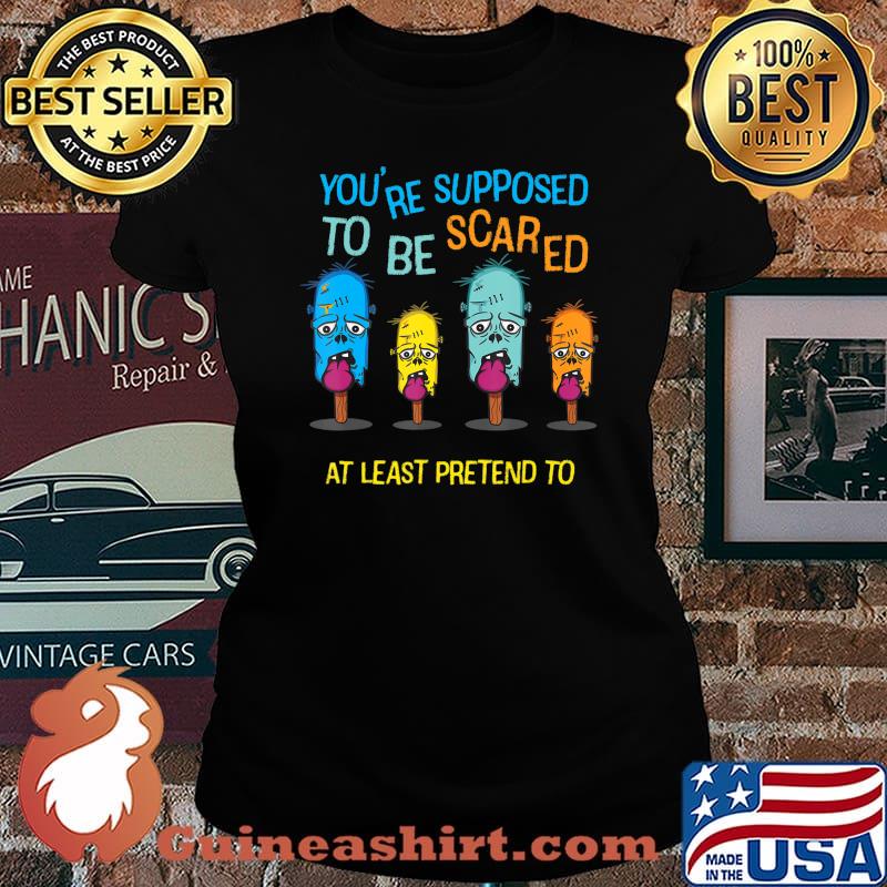Halloween - You're Supposed to be Scared or At Least Pretend T-Shirt Laides tee
