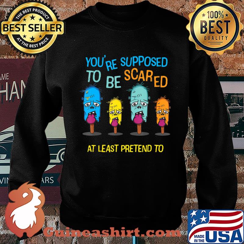 Halloween - You're Supposed to be Scared or At Least Pretend T-Shirt Sweater