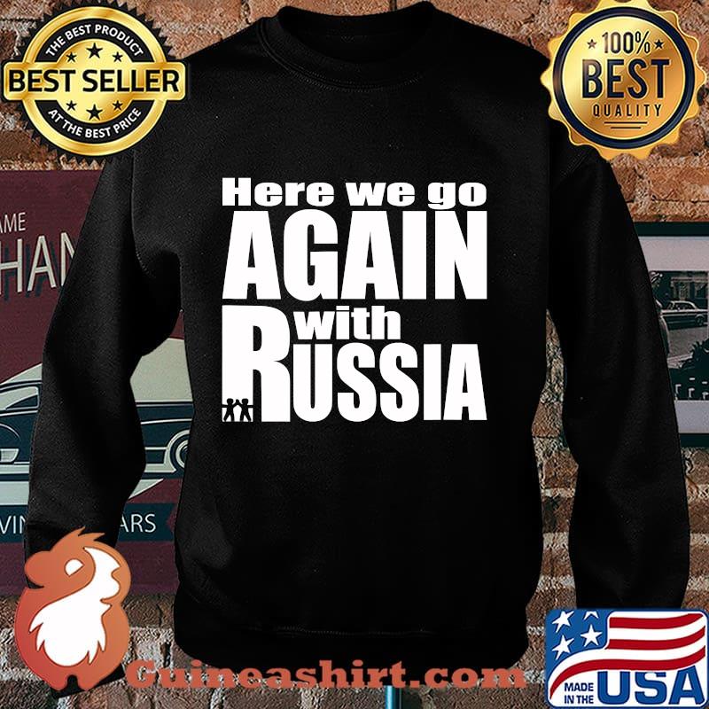Here we go again with Russia trump Shirt Sweater