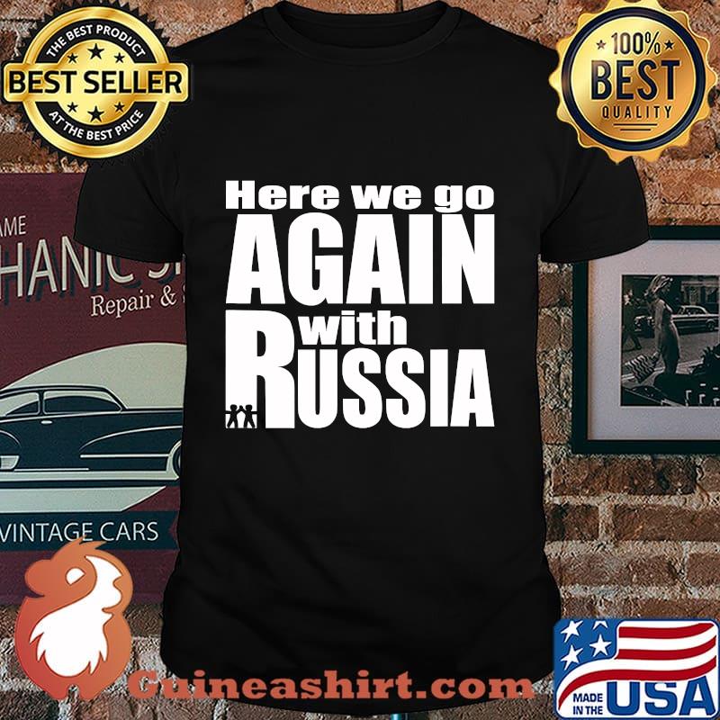 Here we go again with Russia trump Shirt