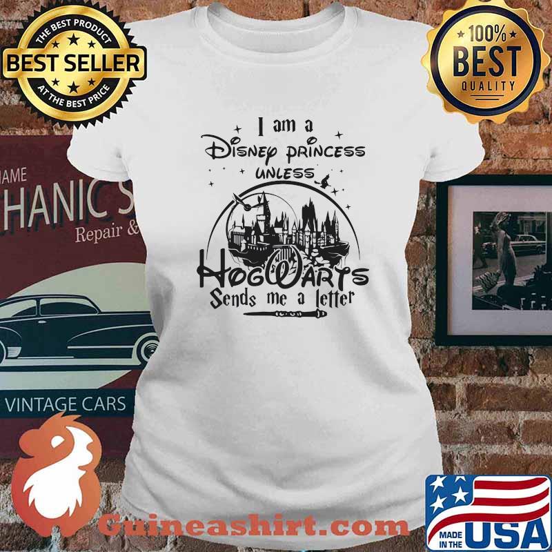I am a disney princess unless hogwarts sends me a letter s Ladies tee