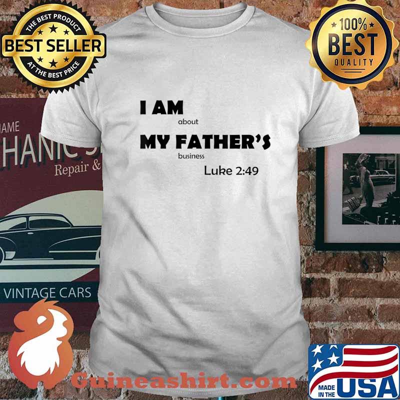 I am about my father's business Luke 2 49 T-Shirt