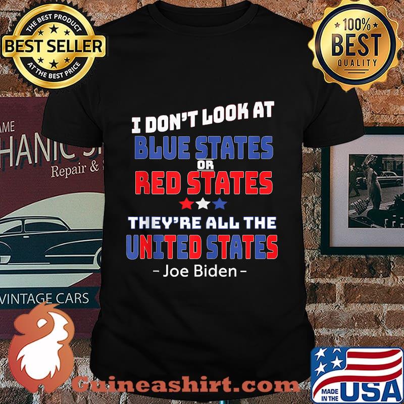 I Don't Look At Blue States They're All The United States Joe Biden Shirt