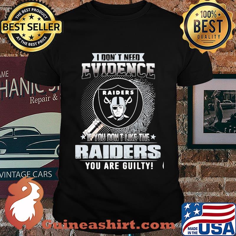 I don't need evidence if you don't like the oklahoma raiders you are guilty shirt