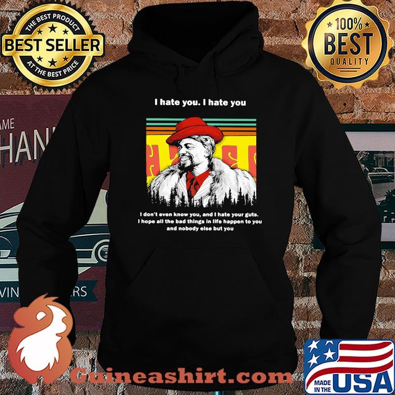 I hate you i don't even know you and i hate your guts hope all the bad things in life happen to you and nobody else but you vintage s Hoodie