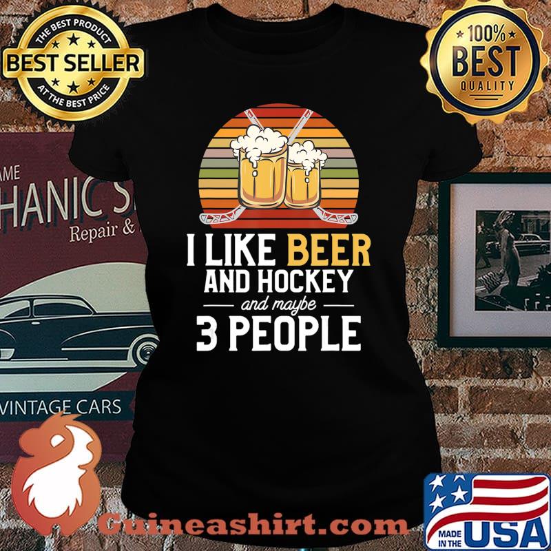 I Like Beer And Hockey And Maybe 3 People T-Shirt Laides tee