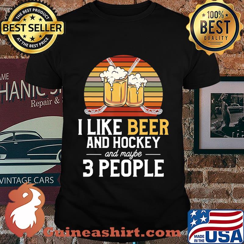 I Like Beer And Hockey And Maybe 3 People T-Shirt