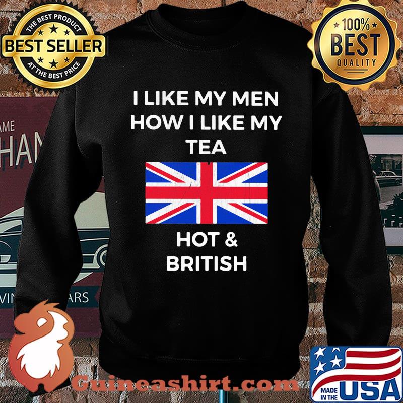 I like my men how i like my tea hot and british flag s Sweater