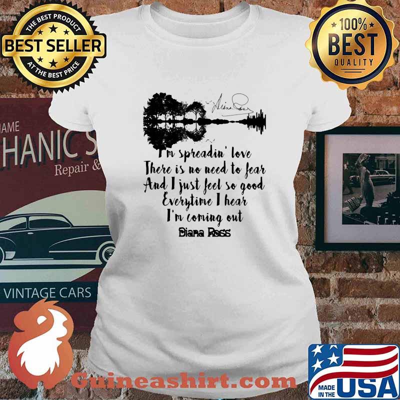 I'm spreadin love there is no need to fear and i just feel so good everytime i hear i'm coming out diana ross signature s Ladies tee
