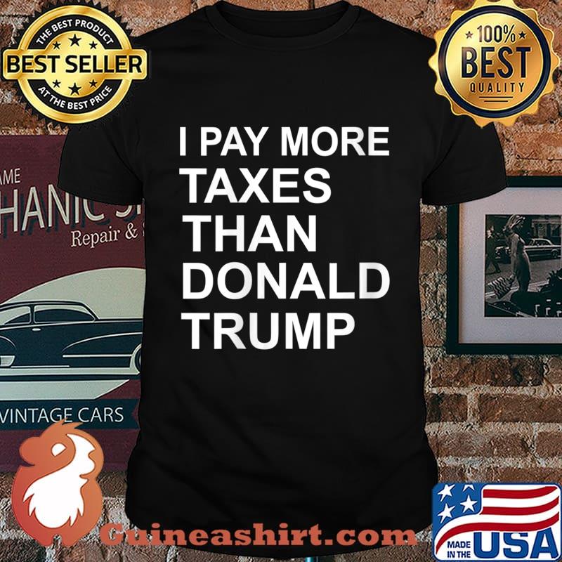 I Pay More Taxes Than Donald trump Shirt