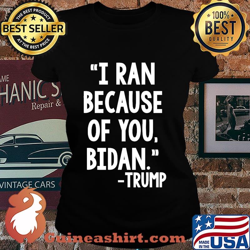 I ran because of bidan tunny trump Biden 2020 Shirt Laides tee