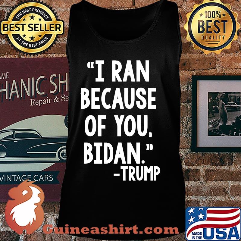 I ran because of bidan tunny trump Biden 2020 Shirt Tank top