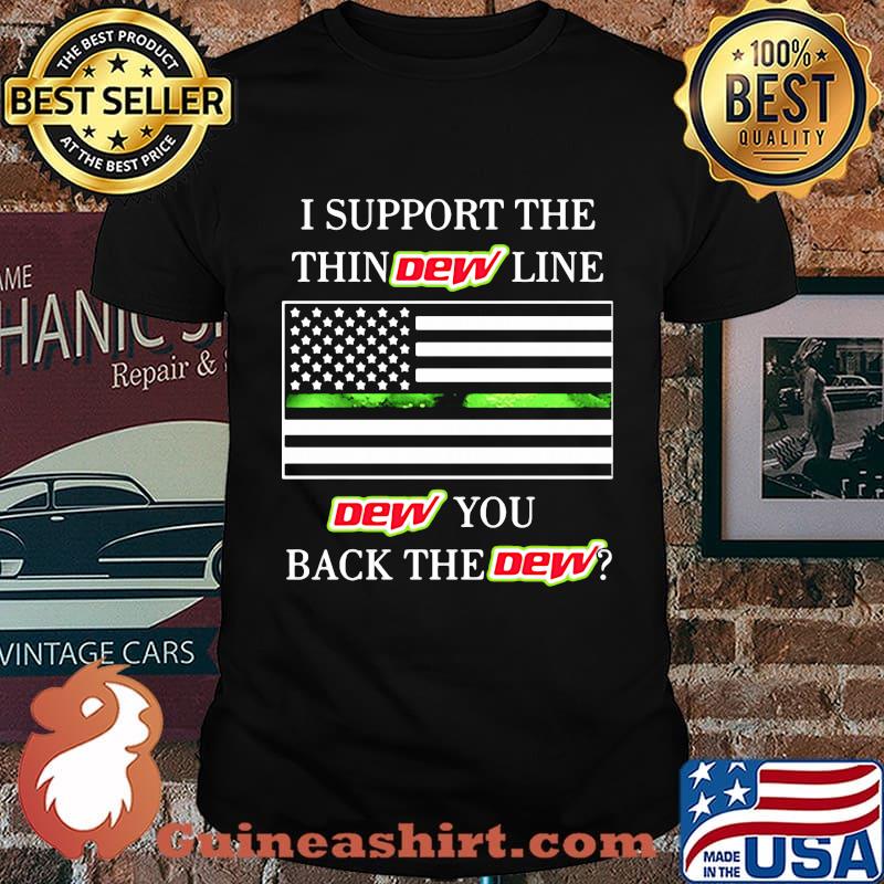I support the thindew line dew you back the dew american flag shirt