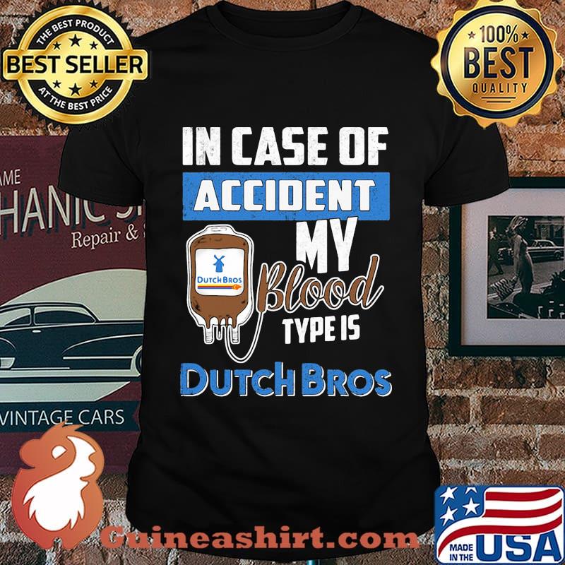 In case of accident my blood type is dutch bros shirt