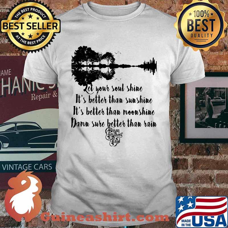 Let your soul shine it's better than sunshine it's better than moonshine damn sure better than rain human brothers band shirt