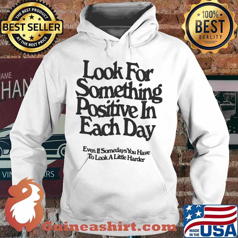 Look for something positive in each day, even if some days you have to look a little harder quote s Hoodie
