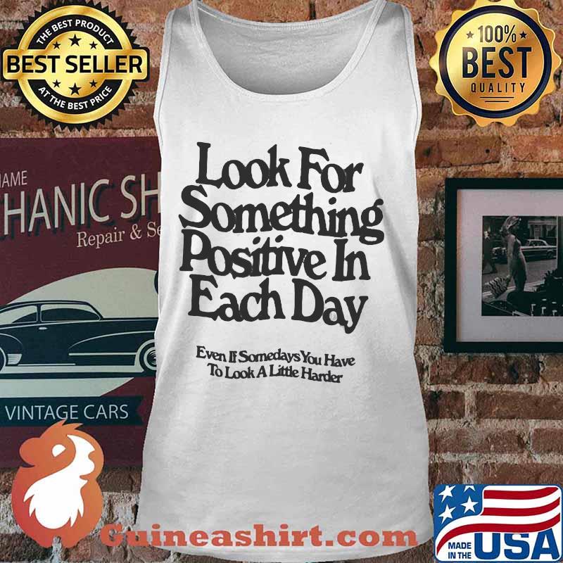 Look for something positive in each day, even if some days you have to look a little harder quote s Tank top