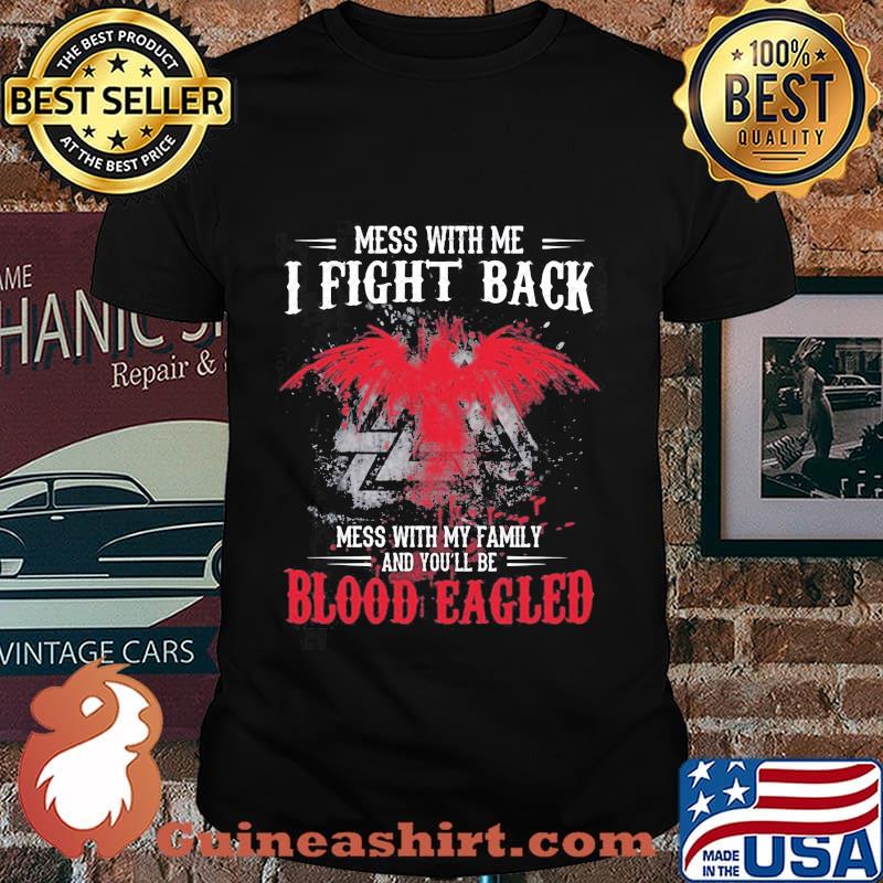 Mess with me i fight back mess with my family blood eagled quote shirt