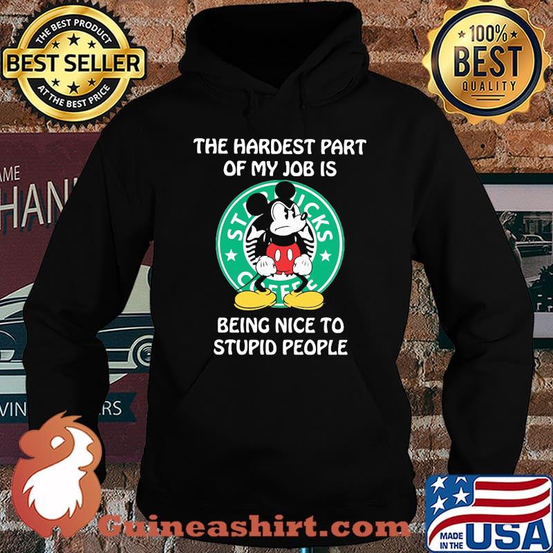Mickey mouse starbucks coffee the hardest part of my job is being nice to stupid people s Hoodie