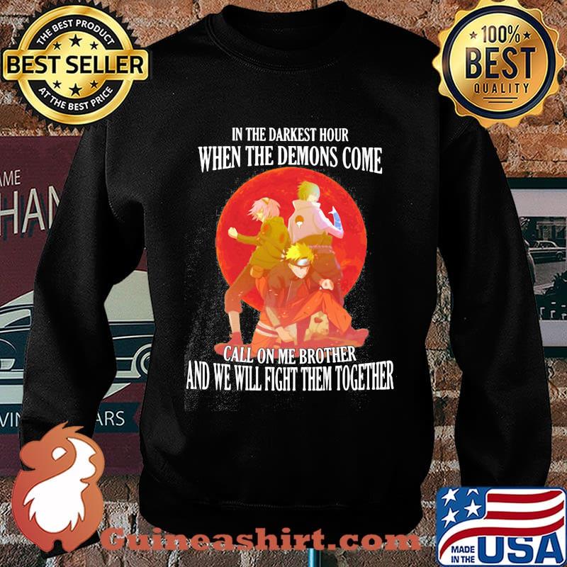 Naruto in the darkest hour when the demons come call on me brother and we will fight them together s Sweater