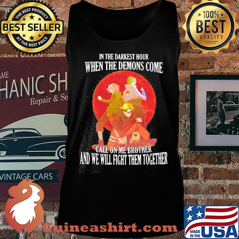 Naruto in the darkest hour when the demons come call on me brother and we will fight them together s Tank top