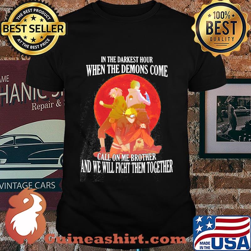 Naruto in the darkest hour when the demons come call on me brother and we will fight them together shirt