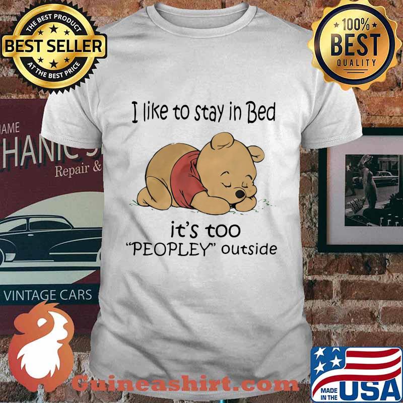 Pooh i like to stay in bed it's too peopley outside shirt