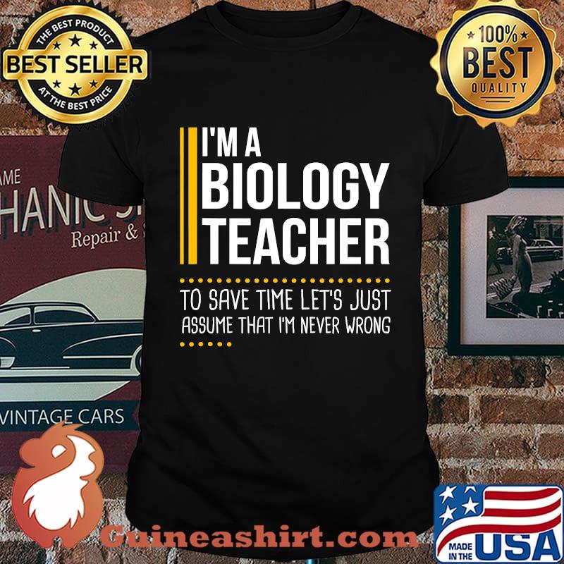 Save Time Lets Assume Biology Teacher Is Never Wrong Funny T-Shirt