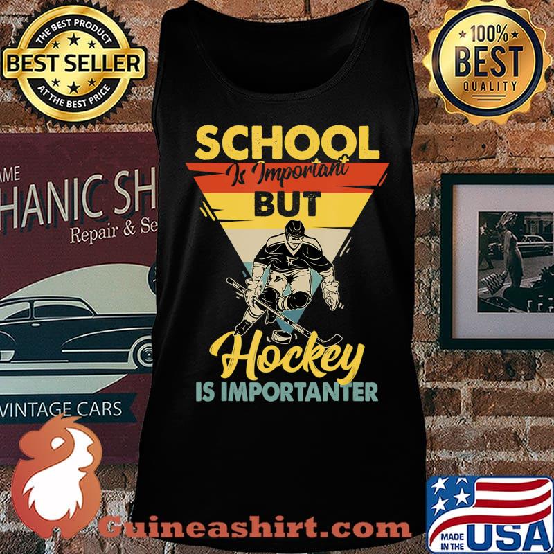 School Is Important But Hockey Is Importanter - Ice Hockey T-Shirt Tank top
